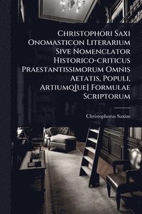 bokomslag Christophori Saxi Onomasticon Literarium Sive Nomenclator Historico-criticus Praestantissimorum Omnis Aetatis, Populi, Artiumq[ue] Formulae Scriptorum