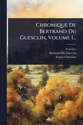 Ernest Charrière - Chronique De Bertrand Du Guesclin, Volume 1..., Häftad