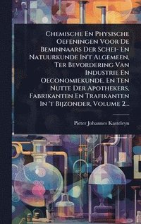 bokomslag Chemische En Physische Oefeningen Voor De Beminnaars Der Schei- En Natuurkunde In't Algemeen, Ter Bevordering Van Industrie En Oeconomiekunde, En Ten Nutte Der Apothekers, Fabrikanten En Trafikante...