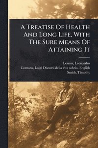 bokomslag Treatise Of Health And Long Life, With The Sure Means Of Attaining It