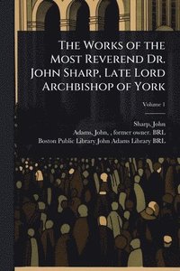 bokomslag The Works of the Most Reverend Dr. John Sharp, Late Lord Archbishop of York