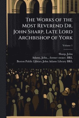 bokomslag The Works of the Most Reverend Dr. John Sharp, Late Lord Archbishop of York
