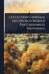 bokomslag Collection GenÃ(c)rale Des DÃ(c)crets Rendus Par L'assemblÃ(c)e Nationale