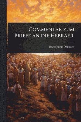 Franz Julius Delitzsch - Commentar zum Briefe an die Hebräer., Häftad