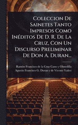 bokomslag Coleccion De Sainetes Tanto Impresos Como InÃ(c)ditos De D. R. De La Cruz, Con Un Discurso Preliminar De Don A. Duran...