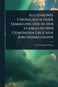 bokomslag Allgemeines Choralbuch oder Sammlung der in den evangelischen Gemeinden Ã1/4blichen Kirchenmelodien
