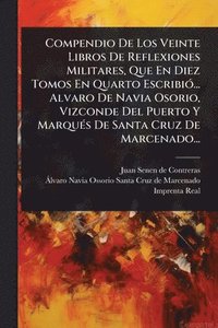 bokomslag Compendio De Los Veinte Libros De Reflexiones Militares, Que En Diez Tomos En Quarto EscribiÃ3... Alvaro De Navia Osorio, Vizconde Del Puerto Y MarquÃ