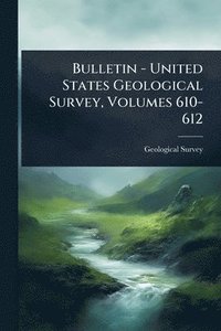 bokomslag Bulletin - United States Geological Survey, Volumes 610-612