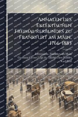 bokomslag Annalen des Eklektischen Freimaurerbundes zu Frankfurt am Main, 1766-1883
