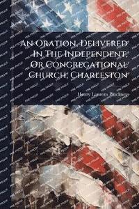 bokomslag Oration, Delivered In The Independent, Or Congregational Church, Charleston
