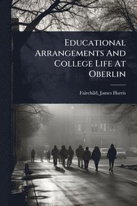 bokomslag Educational Arrangements And College Life At Oberlin