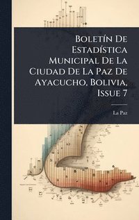 bokomslag BoletÃ-n De EstadÃ-stica Municipal De La Ciudad De La Paz De Ayacucho, Bolivia, Issue 7