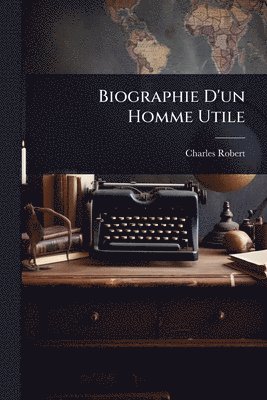 Charles Robert - Biographie D'un Homme Utile, Häftad