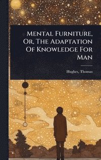 bokomslag Mental Furniture, Or, The Adaptation Of Knowledge For Man