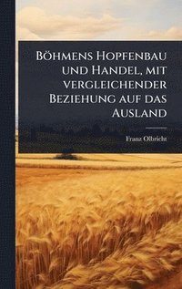 bokomslag Böhmens Hopfenbau und Handel, mit vergleichender Beziehung auf das Ausland