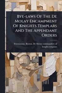 bokomslag Bye-laws Of The De Molay Encampment Of Knights Templars And The Appendant Orders