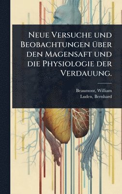 bokomslag Neue Versuche und Beobachtungen Ã1/4ber den Magensaft und die Physiologie der Verdauung.