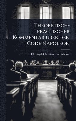 bokomslag Theoretisch-practischer Kommentar Ã1/4ber den Code NapolÃ(c)on