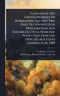 bokomslag Catalogue Des Gentilshommes De Normandie Qui Ont Pris Part Ou EnvoyÃ(c) Leur Procuration Aux AssemblÃ(c)es De La Noblesse Pour L'Ã(c)lection Des DÃ(c)