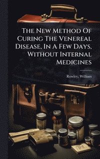 bokomslag New Method Of Curing The Venereal Disease, In A Few Days, Without Internal Medicines