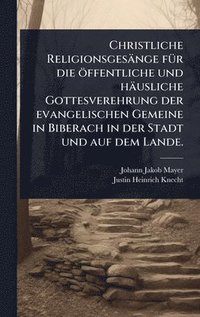 bokomslag Christliche Religionsgesänge fÃ1/4r die öffentliche und häusliche Gottesverehrung der evangelischen Gemeine in Biberach in der Stadt und auf dem Lande