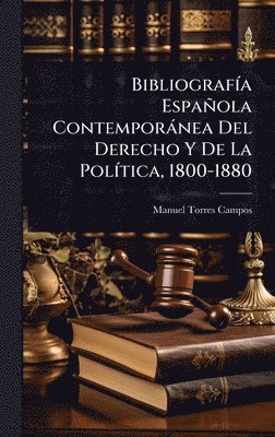 Manuel Torres Campos - BibliografÃ-a Española Contemporànea Del Derecho Y De La PolÃ-tica, 1800-1880, Inbunden