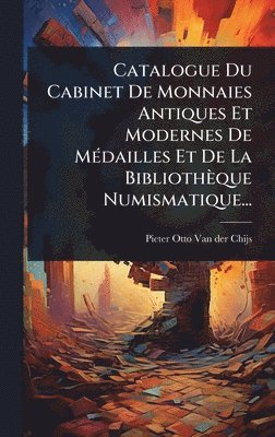 bokomslag Catalogue Du Cabinet De Monnaies Antiques Et Modernes De MÃ(c)dailles Et De La Bibliothèque Numismatique...