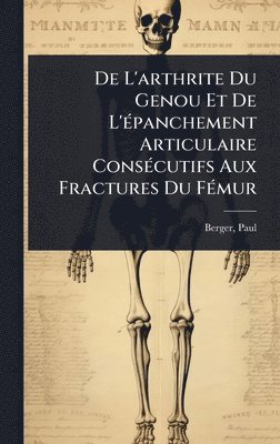 bokomslag De L'arthrite Du Genou Et De L'Ã(c)panchement Articulaire ConsÃ(c)cutifs Aux Fractures Du FÃ(c)mur