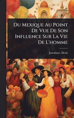 Du Mexique Au Point De Vue De Son Influence Sur La Vie De L'homme