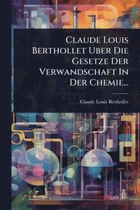 bokomslag Claude Louis Berthollet Uber Die Gesetze Der Verwandschaft In Der Chemie...