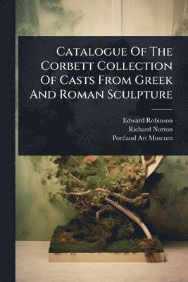 bokomslag Catalogue Of The Corbett Collection Of Casts From Greek And Roman Sculpture