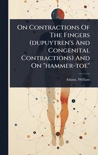 bokomslag On Contractions Of The Fingers (dupuytren's And Congenital Contractions) And On "hammer-toe"