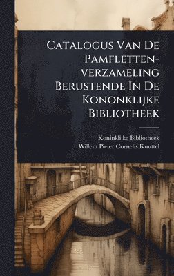 Catalogus Van De Pamfletten-verzameling Berustende In De Kononklijke Bibliotheek