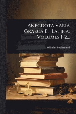 Wilhelm Studemund - Anecdota Varia Graeca Et Latina, Volumes 1-2..., Häftad
