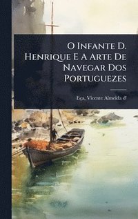 bokomslag O Infante D. Henrique E A Arte De Navegar Dos Portuguezes