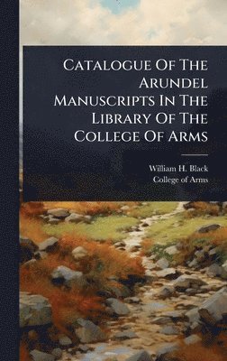 bokomslag Catalogue Of The Arundel Manuscripts In The Library Of The College Of Arms