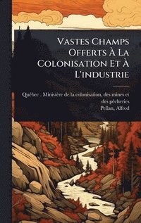 bokomslag Vastes Champs Offerts Ã¿ La Colonisation Et Ã¿ L'industrie
