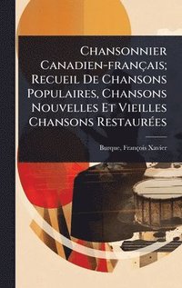 bokomslag Chansonnier Canadien-français; Recueil De Chansons Populaires, Chansons Nouvelles Et Vieilles Chansons RestaurÃ(c)es
