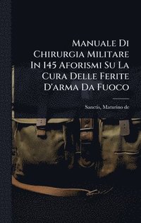 bokomslag Manuale Di Chirurgia Militare In 145 Aforismi Su La Cura Delle Ferite D'arma Da Fuoco