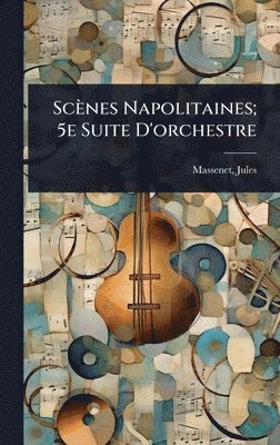 Scènes Napolitaines; 5e Suite D'orchestre