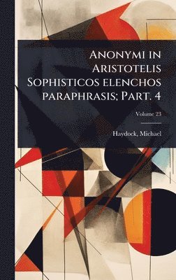 bokomslag Anonymi in Aristotelis Sophisticos elenchos paraphrasis; Part. 4