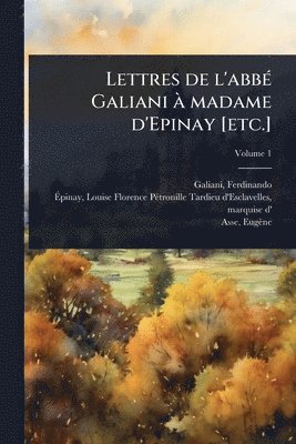 Galiani Ferdinando 1728-1787, Asse Eugène 1830-1901, Ferdinando, 1728-1787, Galiani, Ferdinando Galiani, Eugène Asse - Lettres de l'abbÃ(c) Galiani Ã madame d'Epinay [etc.], Häftad