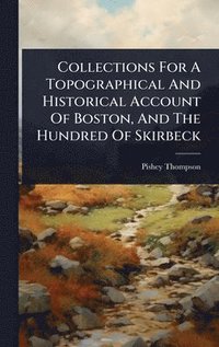 bokomslag Collections For A Topographical And Historical Account Of Boston, And The Hundred Of Skirbeck