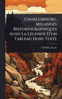 bokomslag Charlesbourg, Melanges Bistoriographiques Aussi La LÃ(c)gende D'un Tableau Hors Texte