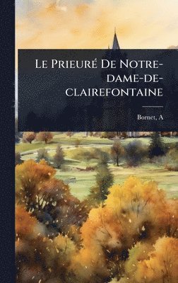 Bornet A, Bornet, A - PrieurÃ(c) De Notre-dame-de-clairefontaine, Inbunden