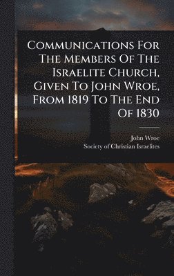 bokomslag Communications For The Members Of The Israelite Church, Given To John Wroe, From 1819 To The End Of 1830
