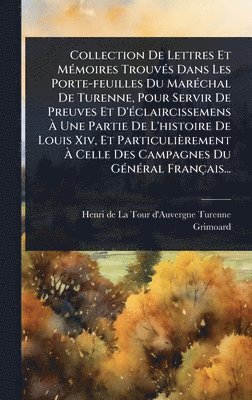 Grimoard - Collection De Lettres Et MÃ(c)moires TrouvÃ(c)s Dans Les Porte-feuilles Du MarÃ(c)chal De Turenne, Pour Servir De Preuves Et D'Ã(c)claircissemens Ã Une Partie De L'histoire De Louis Xiv, Et Particulièrement Ã Celle Des Campagnes Du GÃ(c)nÃ(c)ra, Inbunden