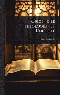 bokomslag Origène, Le ThÃ(c)ologien Et L'exÃ(c)gète