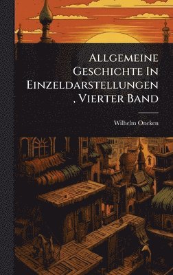 Wilhelm Oncken - Allgemeine Geschichte In Einzeldarstellungen, Vierter Band, Inbunden