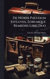 bokomslag De Noxiis Paludum Effluviis, Eorumque Remediis Libri Duo